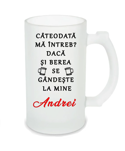 Halbă de Bere Personalizată „Andrei” – Mesaj Amuzant: „Câteodată mă întreb dacă și berea se gândește la mine” - Tete Print