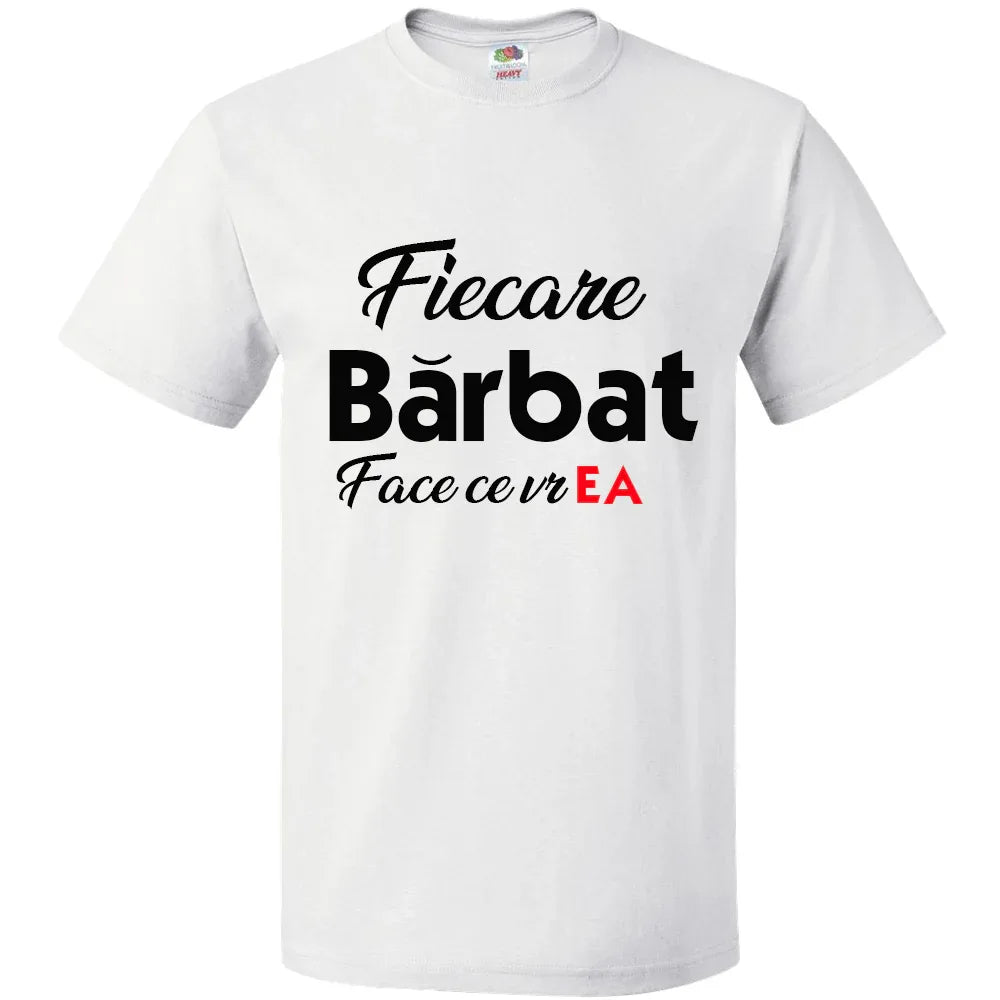 Tricou Fiecare barbat face ce vr ea - Tete Print
