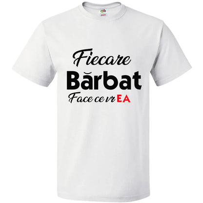 Tricou Fiecare barbat face ce vr ea - Tete Print