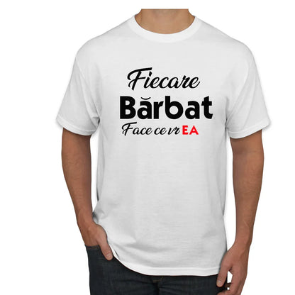 Tricou Fiecare barbat face ce vr ea - Tete Print
