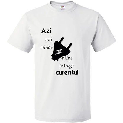 Tricou azi esti tanar si maine te trage curentul - Tete Print
