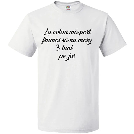 Tricou La volan ma port frumos sa nu merg 3 luni pe jos - Tete Print